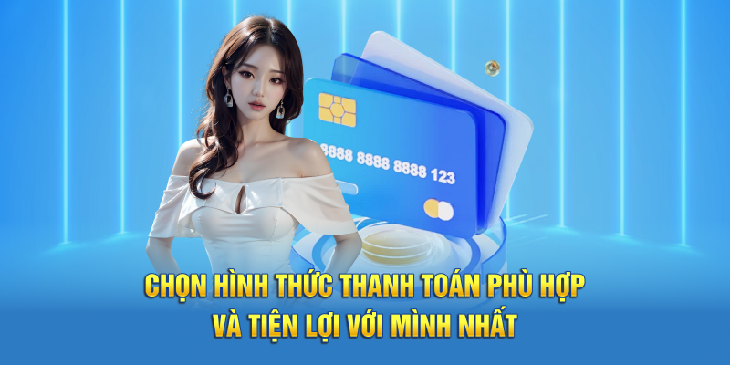 Chọn hình thức thanh toán phù hợp và tiện lợi với mình nhất