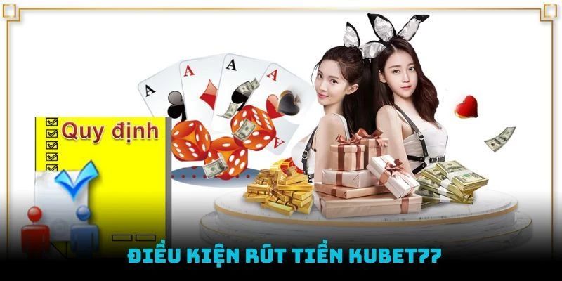 Đáp ứng đủ 3 điều kiện rút tiền Kubet77