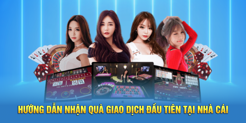Hướng dẫn nhận quà giao dịch đầu tiên tại nhà cái
