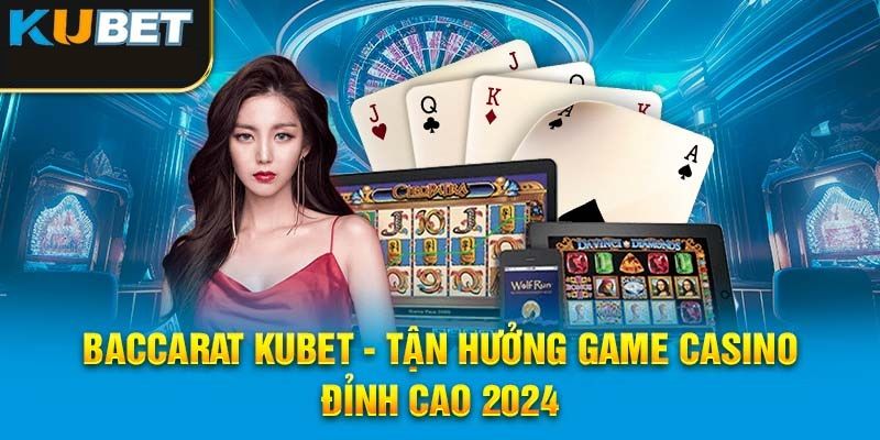 Đôi nét về game bài Baccarat trực tuyến tại trang Kubet