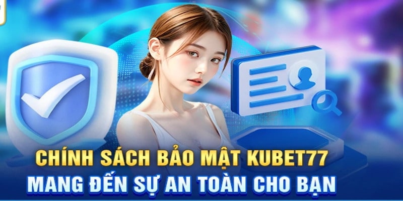 Chính sách bảo mật Kubet77 tập trung đáp ứng tiêu chuẩn