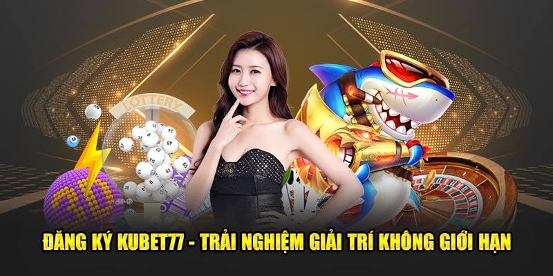 Đăng ký kubet77 để trải nghiệm không gian giải trí đỉnh cao