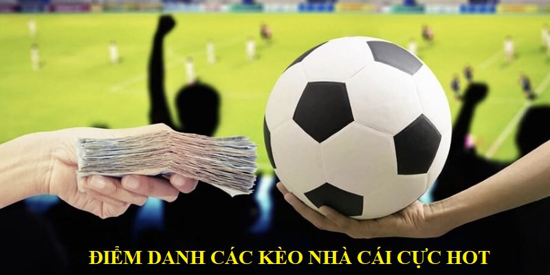 Điểm danh các loại kèo nhà cái cực hot