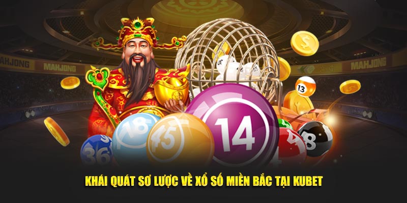 Khái quát sơ lược về xổ số miền Bắc tại KUBET