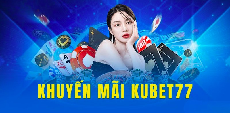 Khuyến Mãi Kubet77 - Bật Mí Các Chương Trình Hot Nhất 2024