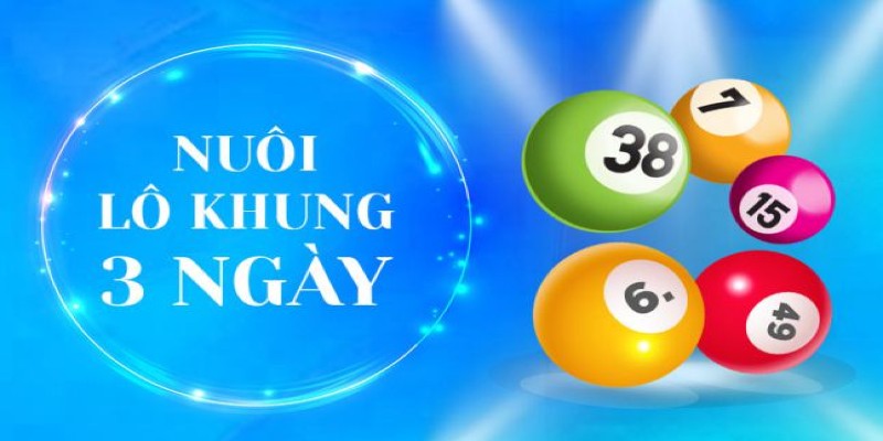 Phương pháp nuôi lô khung 3 ngày nâng cao cơ hội chiến thắng