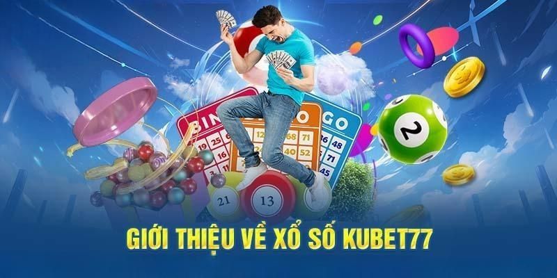 Xổ Số Kubet77 - Chọn Cửa Cược Nhanh Tay Nhận Ngay Quà Khủng