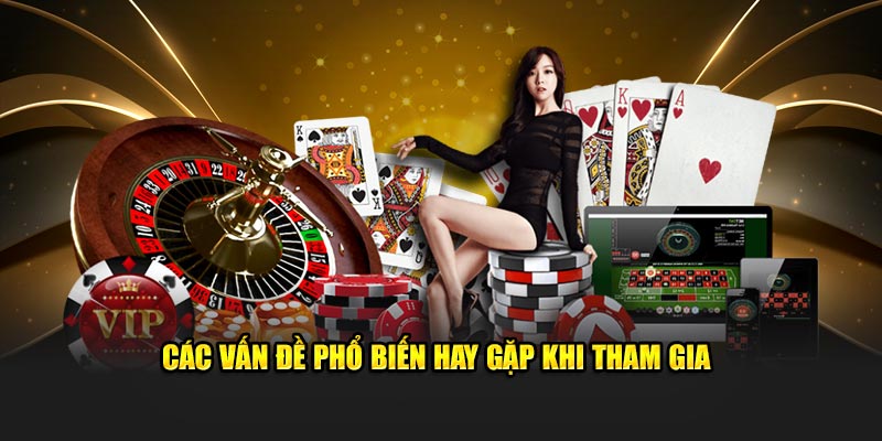 Các vấn đề phổ biến hay gặp khi tham gia