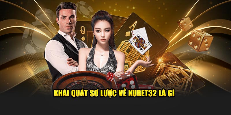 Khái quát sơ lược về Kubet32 là gì