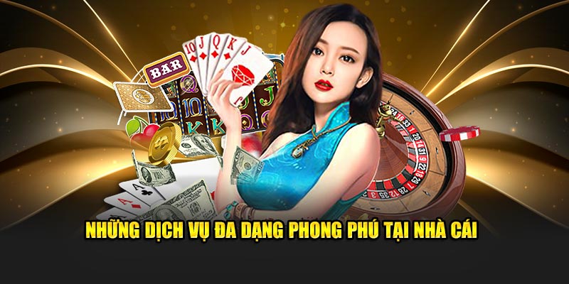 Những dịch vụ đa dạng phong phú tại nhà cái